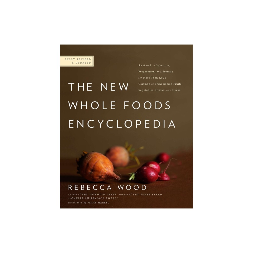 The New Whole Foods Encyclopedia - by Rebecca Wood (Paperback)