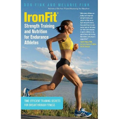 IronFit Strength Training and Nutrition for Endurance Athletes - by  Don Fink & Melanie Fink (Paperback)