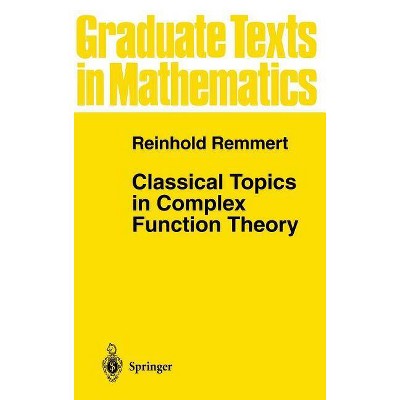 Classical Topics in Complex Function Theory - (Graduate Texts in Mathematics) by  Reinhold Remmert (Hardcover)