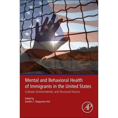 Mental and Behavioral Health of Immigrants in the United States - by  Gordon C Nagayama Hall (Paperback)