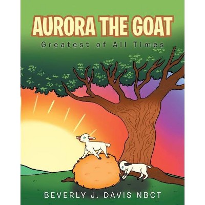 Aurora the Goat - by  Beverly J Davis Nbct (Paperback)