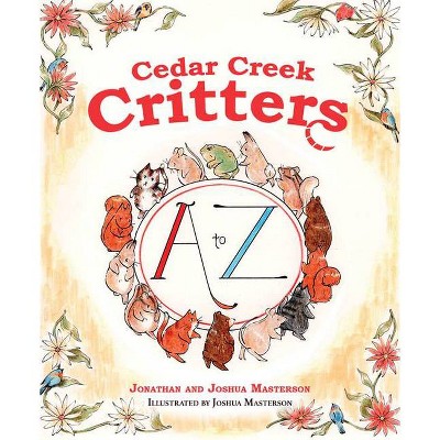 Cedar Creek Critters: From A to Z - by  Jonathan Masterson & Josha Masterson (Hardcover)