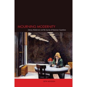 Mourning Modernity - by  Seth Moglen (Paperback) - 1 of 1