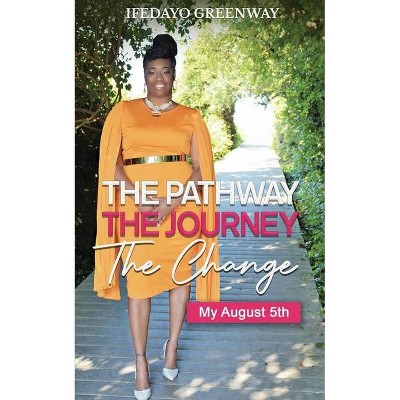 The Pathway, The Journey, The Change, My August 5th - by  Ifedayo Greenway (Paperback)