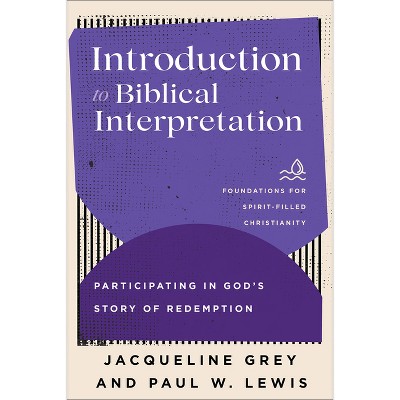 Introduction to Biblical Interpretation - (Foundations for Spirit-Filled Christianity) by Jacqueline Grey & Paul W Lewis