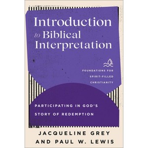Introduction to Biblical Interpretation - (Foundations for Spirit-Filled Christianity) by Jacqueline Grey & Paul W Lewis - 1 of 1