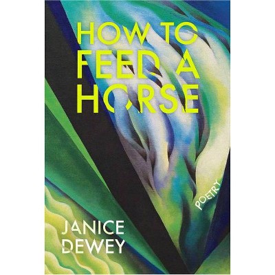 How to Feed a Horse - by  Janice Dewey (Paperback)