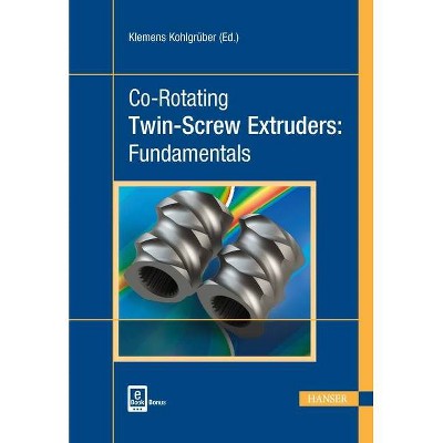 Co-Rotating Twin-Screw Extruders: Fundamentals - by  Klemens Kohlgrüber (Hardcover)