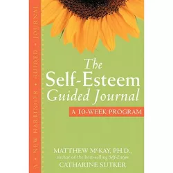 The Self-Esteem Guided Journal - (New Harbinger Guided Journal) by  Matthew McKay & Catharine Sutker (Paperback)