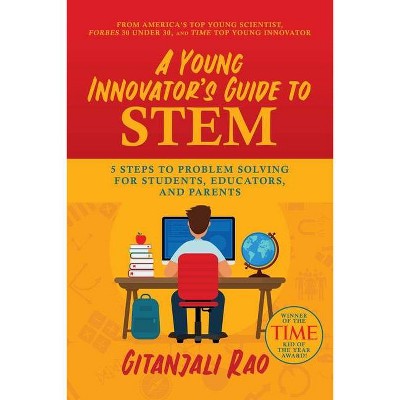 A Young Innovator's Guide to Stem - by  Gitanjali Rao (Paperback)