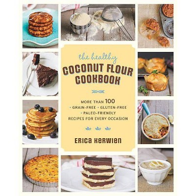 The Healthy Coconut Flour Cookbook - by  Erica Kerwien (Paperback)