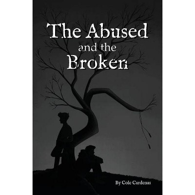 The Abused and the Broken - by  Cole Cardenas (Paperback)