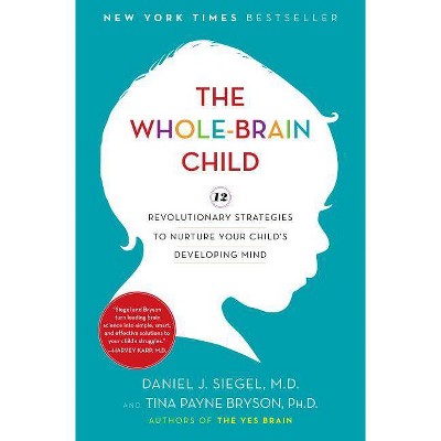  The Whole-Brain Child - by  Daniel J Siegel & Tina Payne Bryson (Hardcover) 