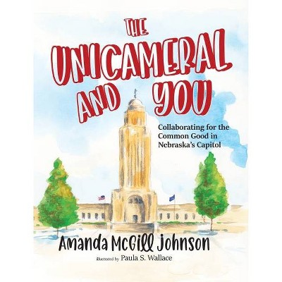 The Unicameral and You - by  Amanda McGill Johnson (Hardcover)