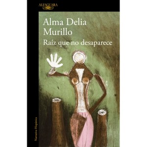 Raíz Que No Desaparece / A Root That Doesn't Disappear - by  Alma Delia Murillo (Paperback) - 1 of 1
