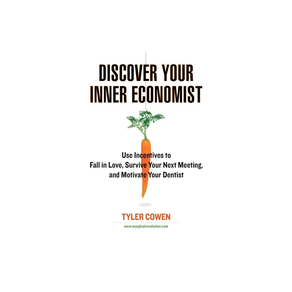 Discover Your Inner Economist - by Tyler Cowen (Paperback)