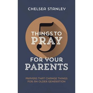 5 Things to Pray for Your Parents - by  Chelsea Stanley (Paperback) - 1 of 1