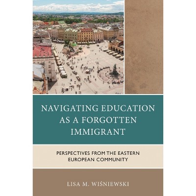Navigating Education as a Forgotten Immigrant - by  Lisa M Wisniewski (Hardcover)