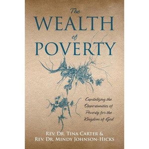 The Wealth of Poverty - by  Tina Carter & Mindy Johnson Hick & Mindy Johnson Hick (Paperback) - 1 of 1