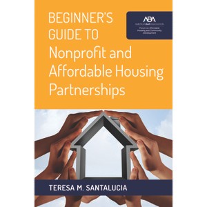 Beginner's Guide to Nonprofit and Affordable Housing Partnerships - by  Teresa M Santalucia (Paperback) - 1 of 1