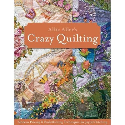 Allie Aller's Crazy Quilting - by  Allison Ann Aller (Paperback)