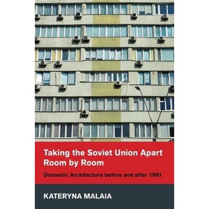 Taking the Soviet Union Apart Room by Room - (Niu Slavic, East European, and Eurasian Studies) by  Kateryna Malaia (Hardcover) - 1 of 1