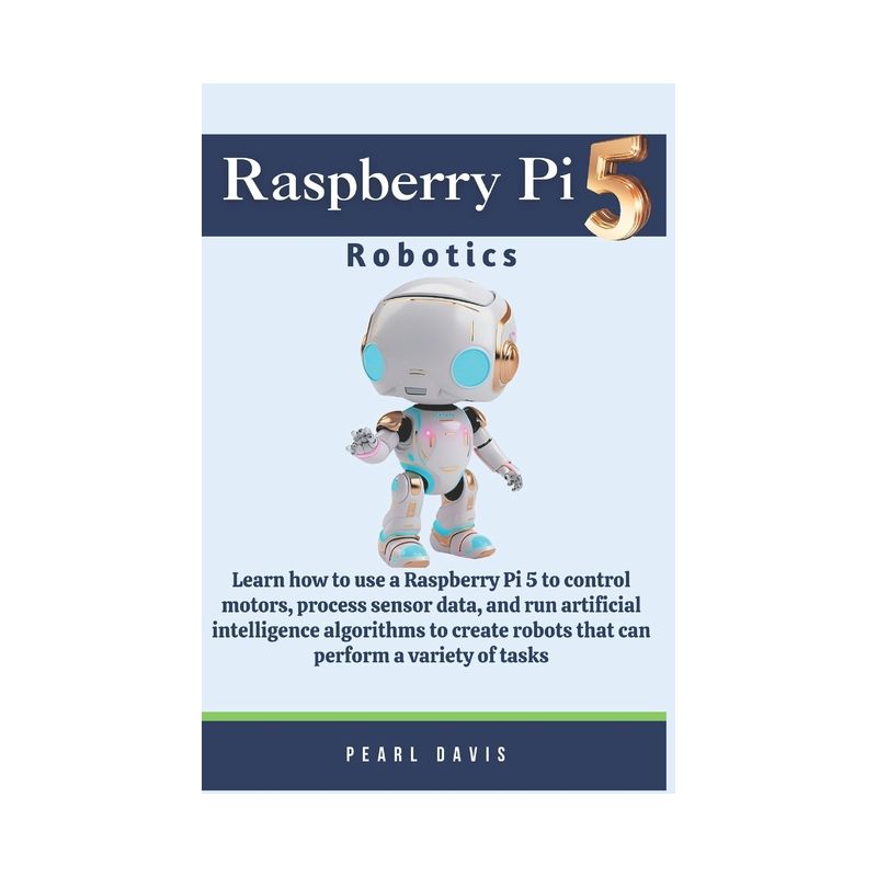 Raspberry Pi 5 Robotics - by  Pearl Davis (Paperback), 1 of 2