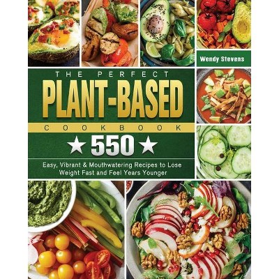 The Perfect Plant Based Cookbook - by  Wendy Stevens (Paperback)