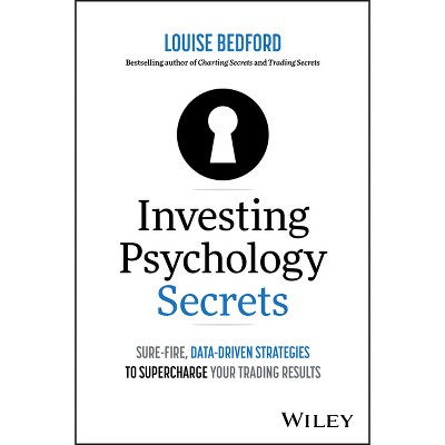 Investing Psychology Secrets: Sure-Fire, Data-Driven Strategies to Supercharge Your Trading Results - by  Louise Bedford (Paperback)