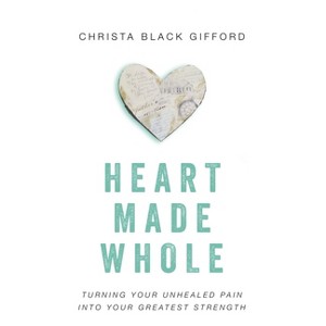 Heart Made Whole - by  Christa Black Gifford (Paperback) - 1 of 1