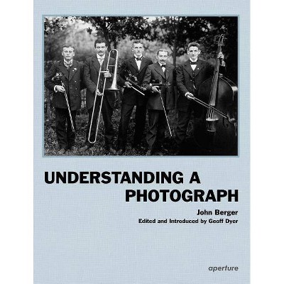 John Berger: Understanding a Photograph - (Hardcover)