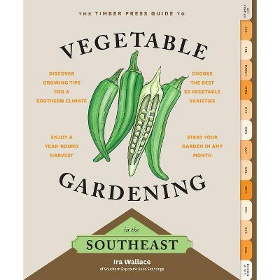 The Timber Press Guide to Vegetable Gardening in the Southeast - (Regional Vegetable Gardening) by  Ira Wallace (Paperback)