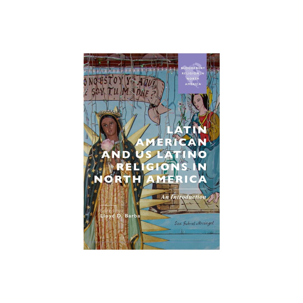 Latin American and US Latino Religions in North America - (Bloomsbury Religion in North America) by Lloyd D Barba (Hardcover)