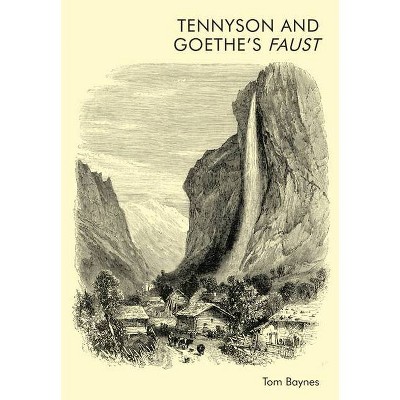 Tennyson and Goethe's Faust - by  Tom Baynes (Hardcover)