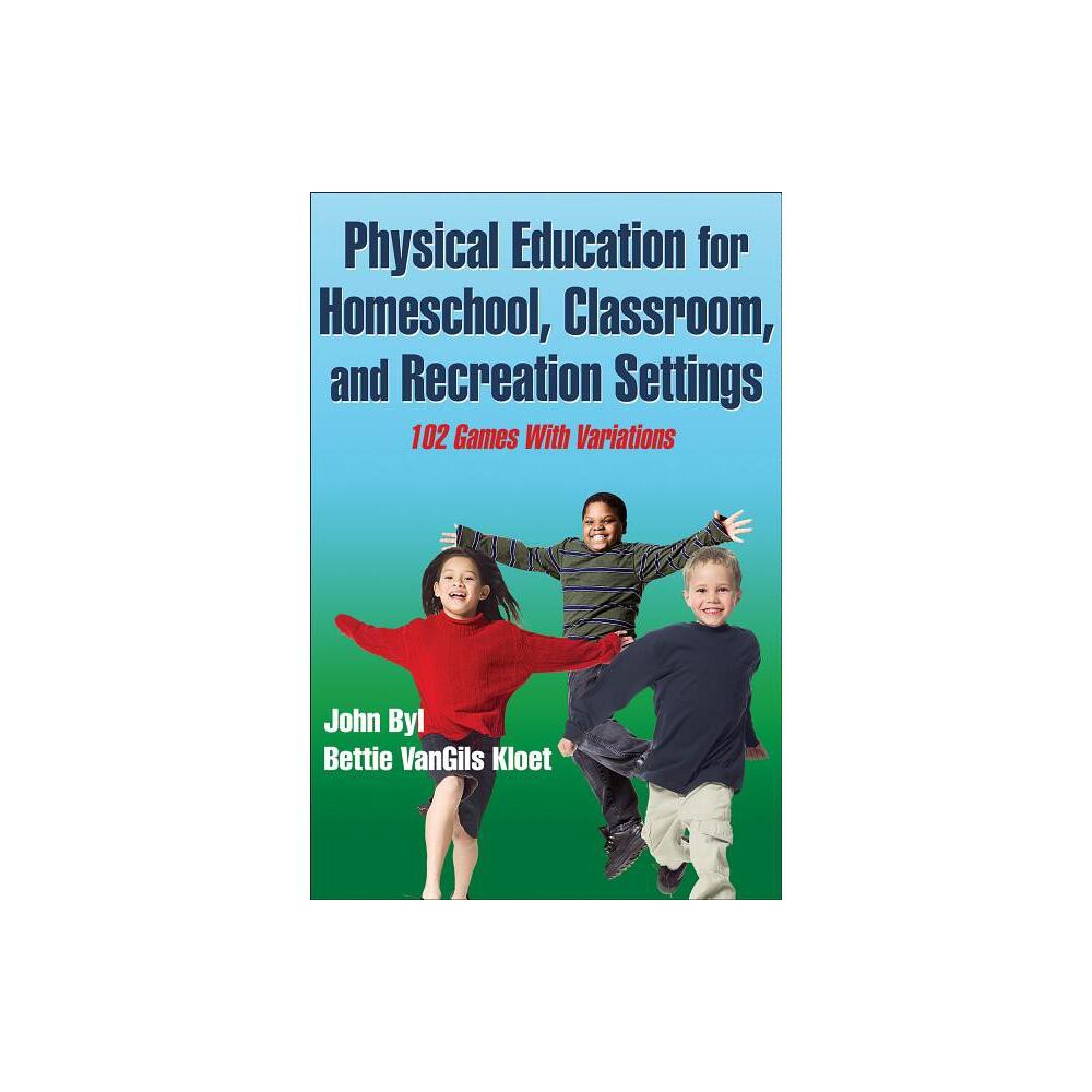 Physical Education for Homeschool, Classroom, and Recreation Settings - by John Byl & Bettie Vangils Kloet (Paperback)