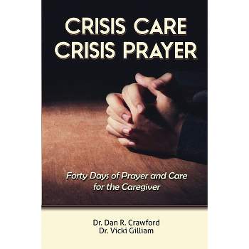 Crisis Care Crisis Prayer - by  Dan R Crawford & Vicki L Gilliam (Paperback)