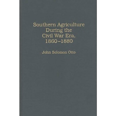 Southern Agriculture During the Civil War Era, 1860-1880 - (Contributions in American History) by  John S Otto (Hardcover)
