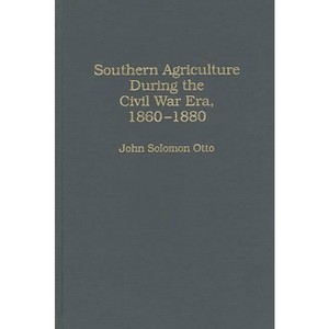 Southern Agriculture During the Civil War Era, 1860-1880 - (Contributions in American History) by  John S Otto (Hardcover) - 1 of 1