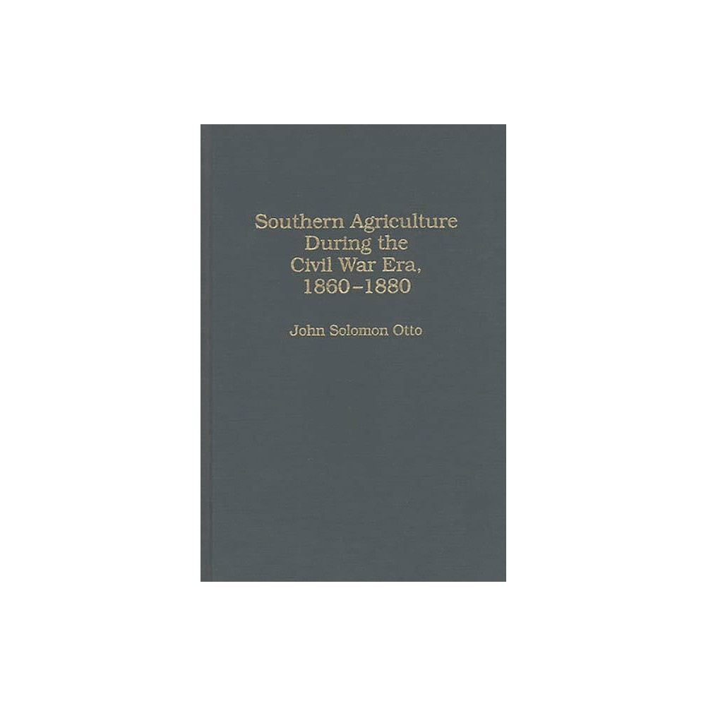 Southern Agriculture During the Civil War Era, 1860-1880 - (Contributions in American History) by John S Otto (Hardcover)