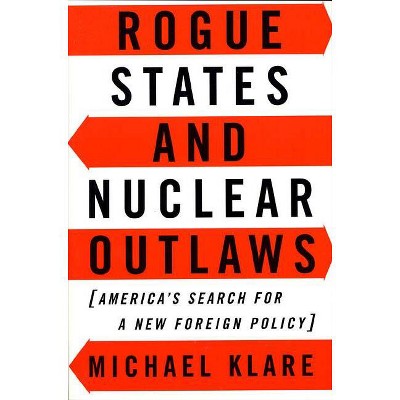 Rogue States and Nuclear Outlaws - by  Michael T Klare (Paperback)
