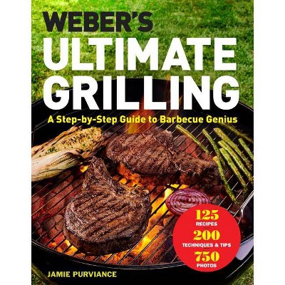 Weber's Ultimate Grilling : A Step-by-Step Guide to Barbecue Genius -  by Jamie Purviance (Hardcover)