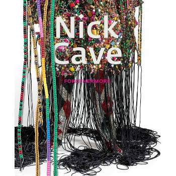 Nick Cave: Forothermore - by  Naomi Beckwith (Hardcover)