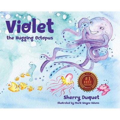 Violet the Hugging Octopus - (Sea Yourself, Be Yourself) by  Sherry Duquet (Hardcover)