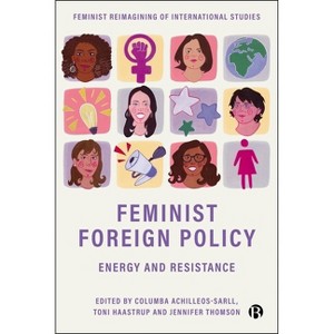 Feminist Foreign Policy - (Feminist Reimagining of International Studies) by  Columba Achilleos-Sarll & Toni Haastrup & Jennifer Thomson (Hardcover) - 1 of 1