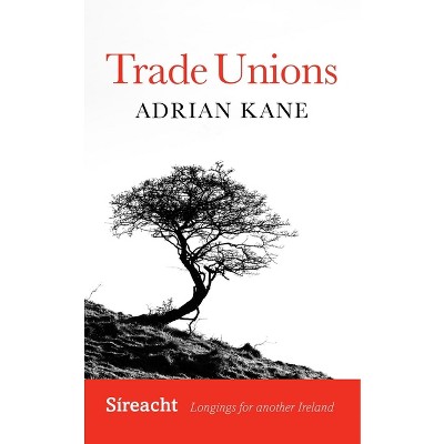Trade Unions - (Síreacht: Longings for Another Ireland) by  Adrian Kane (Paperback)