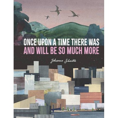 Once Upon a Time There Was and Will Be So Much More - by  Johanna Schaible (Hardcover)