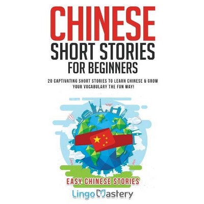 Chinese Short Stories For Beginners - (Easy Chinese Stories) by  Lingo Mastery (Paperback)