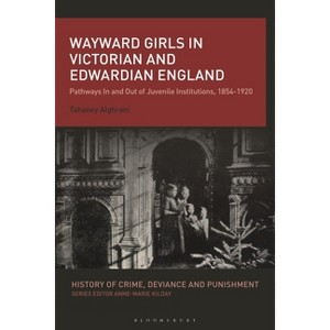 Wayward Girls in Victorian and Edwardian England - (History of Crime, Deviance and Punishment) by  Tahaney Alghrani (Hardcover) - 1 of 1