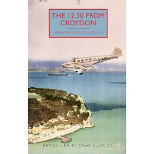 The 12.30 from Croydon - (British Library Crime Classics) by  Freeman Wills Crofts (Paperback) - 1 of 1