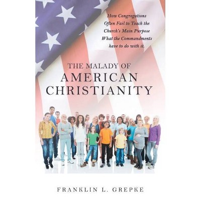 The Malady of American Christianity - by  Franklin L Grepke (Paperback)